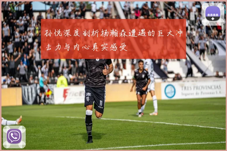 孙悦深度剖析杨瀚森遭遇的巨大冲击力与内心真实感受