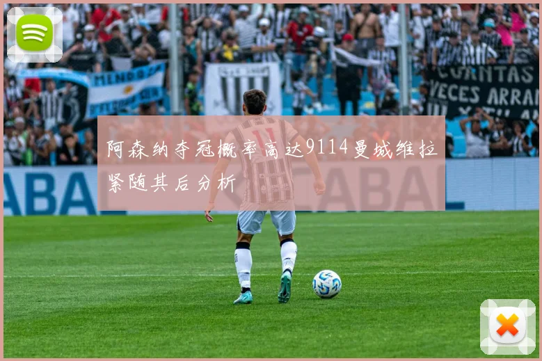 阿森纳夺冠概率高达9114曼城维拉紧随其后分析